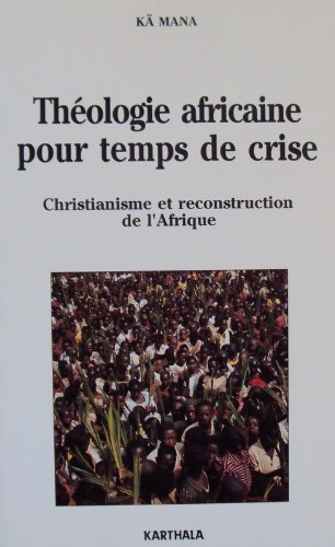 Beispielbild fr Thologie africaine pour un temps de crise: Christianisme et reconstruction de l'Afrique zum Verkauf von Ammareal
