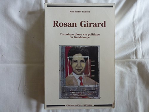 Imagen de archivo de Rosan girard, chronique d'une vie politique en guadeloupe a la venta por LiLi - La Libert des Livres