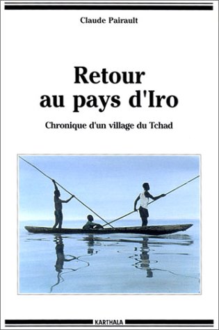 Imagen de archivo de Retour au Pays d'Iro: Chronique d'un Village du Tchad a la venta por Second Story Books, ABAA