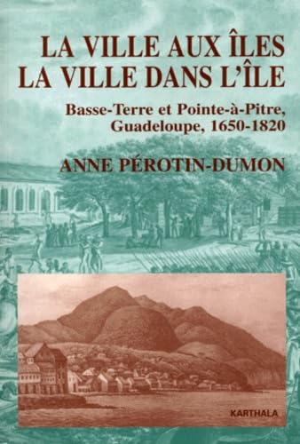 9782865379361: La Ville aux les, la ville dans l'le : Basse-Terre et Point--Pitre, Guadeloupe, 1650-1820