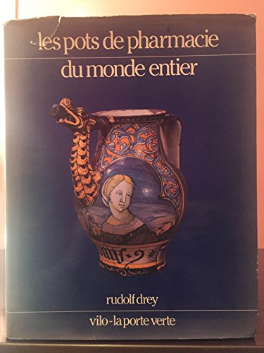 9782865420117: Les pots de pharmacie du monde entier. Faences et porcelaines pharmaceutiques 1150 - 1850. Avec un glossaire des principales inscriptions utilises sur les pots de pharmacie