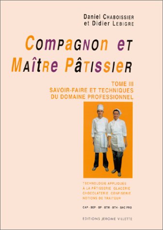 Beispielbild fr Compagnon et matre ptissier, tome 3 : Savoir-faire et techniques du domaine professionnel zum Verkauf von medimops