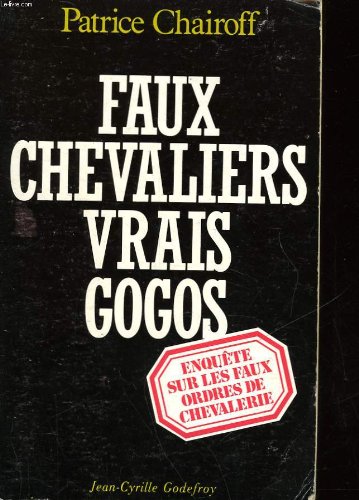 Imagen de archivo de Faux chevaliers, vrais gogos; enqute sur les faux ordres de chevalerie. a la venta por AUSONE