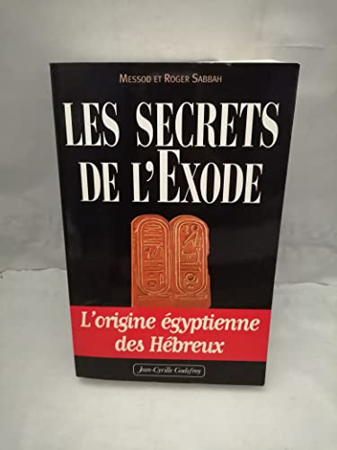 Les Secrets De l'Exode. L' Origine Egyptienne Des Hébreux.