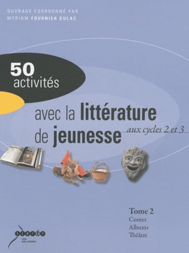 Imagen de archivo de 50 activits avec la littrature de jeunesse aux cycles 2 et 3 : Tome 2, Contes et fables, albums, thtre a la venta por Ammareal