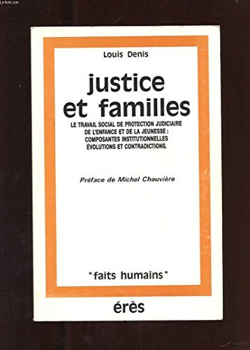 Justice et familles: Le travail social de protection judiciaire de l'enfance et de la jeunesse : composantes institutionnelles, eÌvolutions et contradictions (Faits humains) (French Edition) (9782865861262) by Denis, Louis