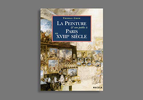 La Peinture Et Son Public A Paris Au XVIIIe Siecle (9782865890309) by Crow, Thomas