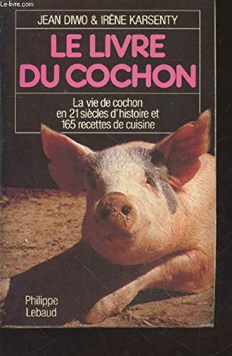 Beispielbild fr Le Livre Du Cochon : La Vie De Cochon En 21 Sicles D'histoire Et 165 Recettes De Cuisine zum Verkauf von RECYCLIVRE