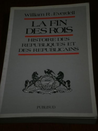 La fin des rois: histoire des républiques et des Républicains