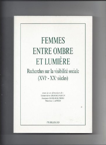 Stock image for Femmes entre ombre et lumire : Recherches sur la visibilit sociale (XVIe - XXe sicles) Dermenjian, Genevive; Guilhaumou, Jacques; Lapied, Martine et Collectif for sale by MaxiBooks