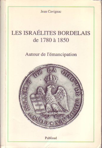 Beispielbild fr Les Isralites Bordelais De 1780  1850 : Autour De L'mancipation zum Verkauf von RECYCLIVRE