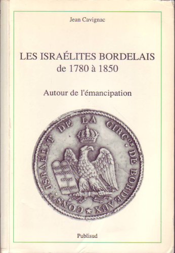 Stock image for Les isralites bordelais de 1780  1850 : Autour de l'mancipation Cavignac, Jean et Gautier, Antoine for sale by MaxiBooks