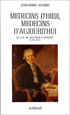 MeÌdecins d'hier, meÌdecins d'aujourd'hui: Le cas du docteur Lavergne, 1756-1831 (Collection "La France au fil des sieÌ€cles") (French Edition) (9782866004736) by Goubert, Jean-Pierre