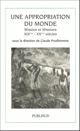 Beispielbild fr Une appropriation du monde : Mission et missions XIXe-XX sicles Prudhomme, Claude; Drevet, Richard; Vasquez, Jean-Michel; Madinier, Rmy et Collectif zum Verkauf von MaxiBooks