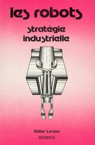 Stock image for Les Robots, stratgie industrielle for sale by Chapitre.com : livres et presse ancienne