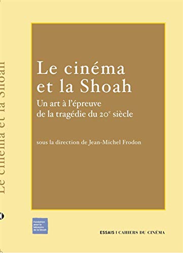 LE CINEMA ET LA SHOAH ; UN ART A L'EPREUVE DE LA TRAGEDIE DU XX SIECLE