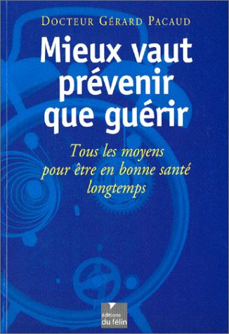 Stock image for Mieux vaut prvenir que gurir : Tous les moyens pour tre en bonne sant longtemps Pacaud, Docteur Grard for sale by BIBLIO-NET