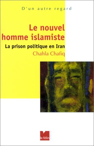 Beispielbild fr Le Nouvel Homme islamiste : La Prison politique en Iran Chafiq, Chahla zum Verkauf von LIVREAUTRESORSAS