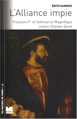 Imagen de archivo de L'alliance Impie : Franois Ier Et Soliman Le Magnifique Contre Charles-quint : 1529-1547 a la venta por RECYCLIVRE