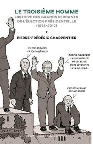 Beispielbild fr Le troisime homme: Histoire des perdants du premier tour de l'lection prsidentielle (1958-2012) zum Verkauf von Ammareal