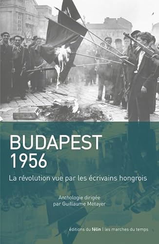 Beispielbild fr Budapest 1956 : La rvolution vue par les crivains hongrois zum Verkauf von Revaluation Books