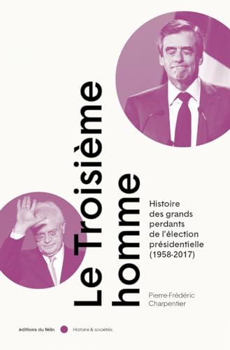 Beispielbild fr Troisieme homme (edition 2022)(le): HISTOIRE DES GRANDS PERDANTS DE L'LECTION PRSIDENTIELLE (1958-2018) zum Verkauf von medimops