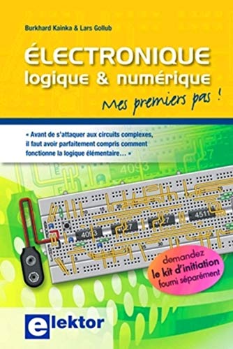 Stock image for Electronique logique et numrique: Mes premiers pas ! - Avant de s'attaquer aux circuits complexes, il faut avoir parfaitement compris comme for sale by Ammareal