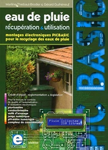 Stock image for Eau de pluie - rcupration et utilisation: Montages lectroniques PICBASIC pour le recyclage des eaux de pluie. Crdit d'impt : rglementa for sale by Ammareal