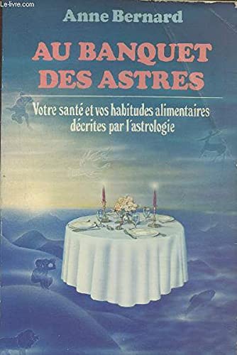 Stock image for Au Banquet Des Astres Votre Sant Et Vos Habitudes Alimentaires Dcrites Par L'Astrologie for sale by Mli-Mlo et les Editions LCDA