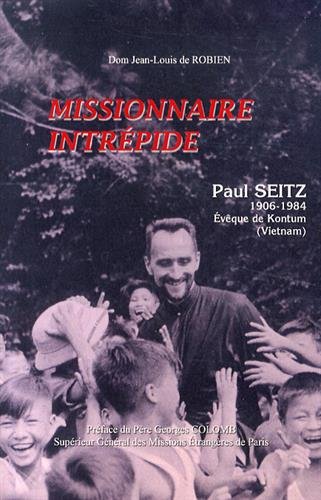 Stock image for Missionnaire intrpide: Paul Seitz, vque de Kontum (Vietnam) 1906-1984 for sale by Ammareal
