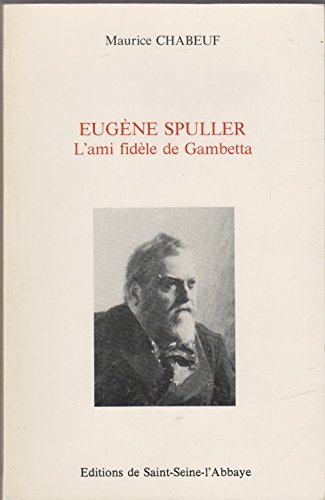 Eugène Spuller L'ami fidèle de Gambetta