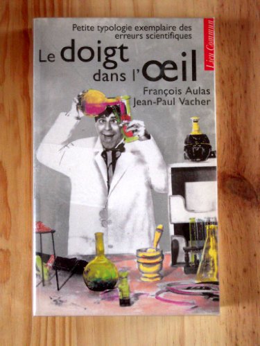 Stock image for Le doigt dans l'oeil: Petite typologie exemplaire des erreurs scientifiques for sale by Ammareal