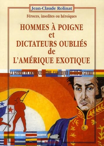 9782867143779: Hommes  poigne et dictateurs oublis de l'Amrique exotique : Froces, insolites ou hroques, La guerre en Amrique latine, l'Amrique du Sud en guerre