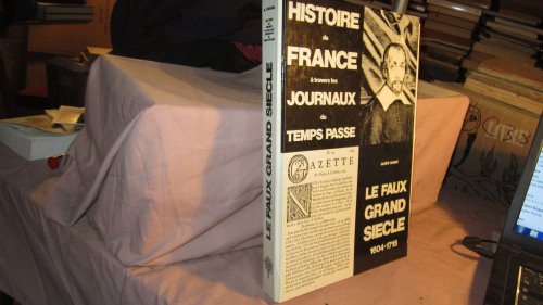 Histoire de France à travers les journaux du temps passé Le faux grand siècle 1604-1715