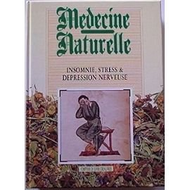 Stock image for Mdecine Naturelle - Insomnie, Stress Et Dpression Nerveuse for sale by Ammareal
