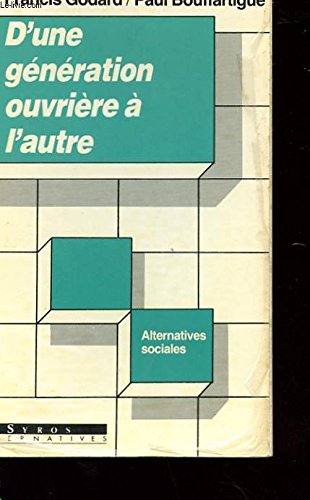 D'une geÌneÌration ouvrieÌ€re aÌ€ l'autre (Alternatives sociales) (French Edition) (9782867382499) by Godard, Francis