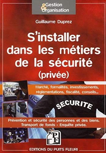 Stock image for S'installer dans les mtiers de la scurit prive. march, formalits, investissements, rglementations, fiscalit, conseils et prvention et scurit des personnes. for sale by Chapitre.com : livres et presse ancienne