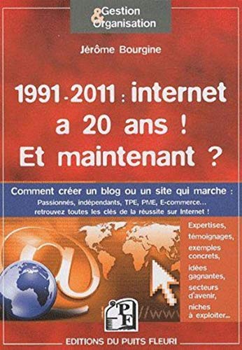 9782867394447: 1991 - 2011 : internet a 20 ans ! Et maintenant ?: Comment crer un blog ou un site qui marche : passionns, indpendants, TPE, PME, E-commerce... ... toutes les cls de la russite sur Internet.