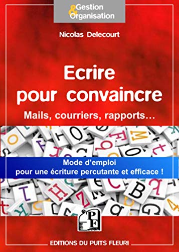 Imagen de archivo de Ecrire pour convaincre: Pour vos mails, courriers, argumentaires. Une m thode simple pour une  criture percutante et efficace a la venta por WorldofBooks