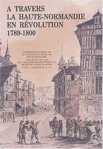 Beispielbild fr A travers la Haute-Normandie en rvolution 1789-1800 : Etudes et recherches zum Verkauf von medimops