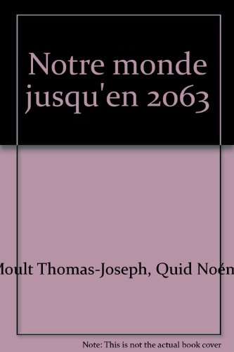 Imagen de archivo de NOTRE MONDE JUSQU'EN 2063 [Paperback] Moult, Thomas-Joseph and Quid, Noëmi a la venta por LIVREAUTRESORSAS