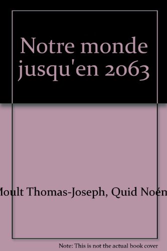 Stock image for NOTRE MONDE JUSQU'EN 2063 [Paperback] Moult, Thomas-Joseph and Quid, Noëmi for sale by LIVREAUTRESORSAS