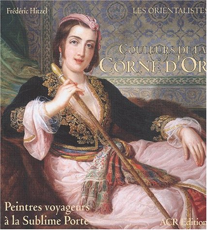 Beispielbild fr Couleurs de la Corne d'Or. Peintres voyageurs a la Sublime Porte (Les Orientalistes, Vol. 15) (French Edition) zum Verkauf von Design Books