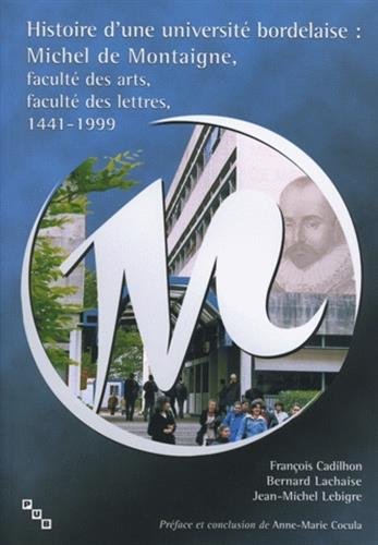 Beispielbild fr Histoire d'une universit bordelaise : Michel de Montaigne, facult des arts, facult des lettres, 1441-1999 zum Verkauf von medimops