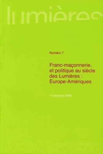 9782867814082: LUMIERES, N 7/2006. FRANC-MACONNERIE ET POLITIQUE AU SIECLE DES LUMI ERES : EUROPE-AMERIQUES