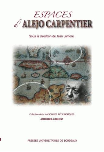 Espaces d'Alejo Carpentier. Actes du colloque international tenu a Bordeaux les 2,3 et 4 decembre...
