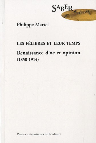 Les felibres et leur temps. Renaissance d'oc et opinion (1850-1914)