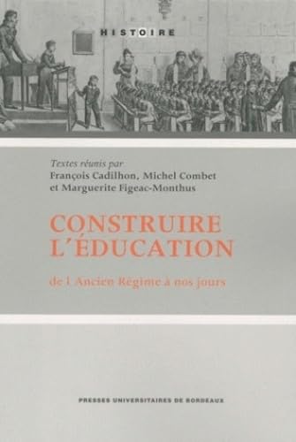 Construire l'education : de l'Ancien Regime a nos jours.