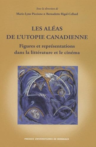 Les aleas de l'utopie canadienne figures et representations dans la litterature et le cinema