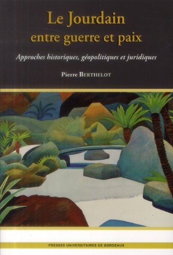 Le Jourdain entre guerre et paix : approches historiques geopolitiques et juridiques